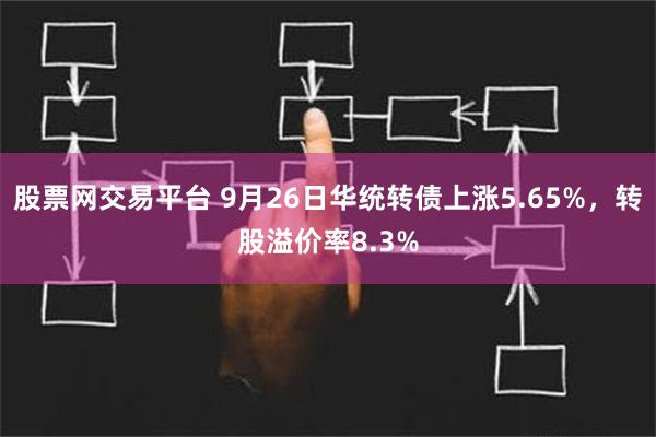 股票网交易平台 9月26日华统转债上涨5.65%，转股溢价率8.3%