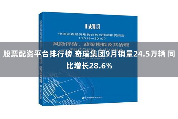 股票配资平台排行榜 奇瑞集团9月销量24.5万辆 同比增长28.6%