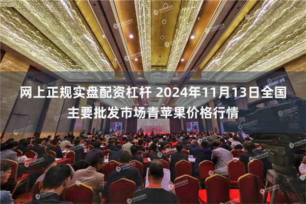 网上正规实盘配资杠杆 2024年11月13日全国主要批发市场青苹果价格行情